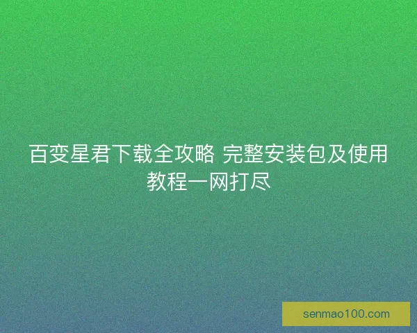百变星君下载全攻略 完整安装包及使用教程一网打尽