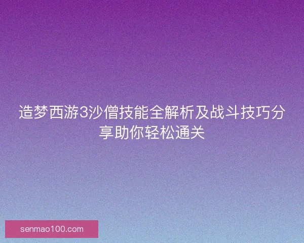 造梦西游3沙僧技能全解析及战斗技巧分享助你轻松通关